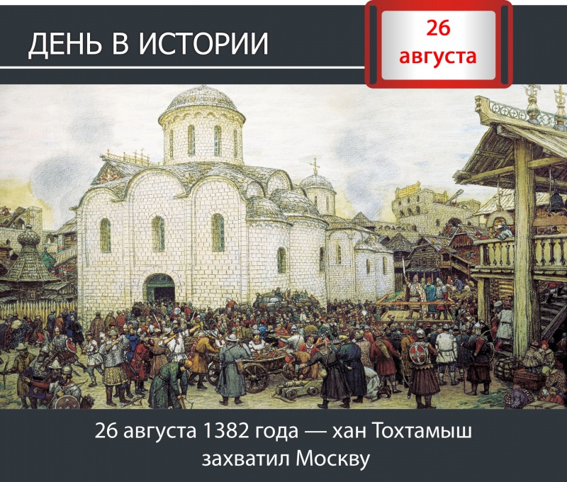 День в истории. 26 августа 1382 года — хан Тохтамыш захватил Москву